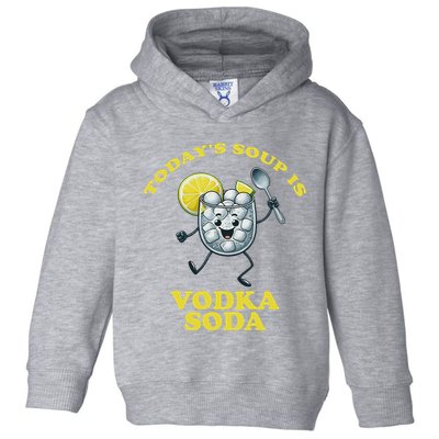 TodayS Soup Is Vodka Soda Toddler Hoodie