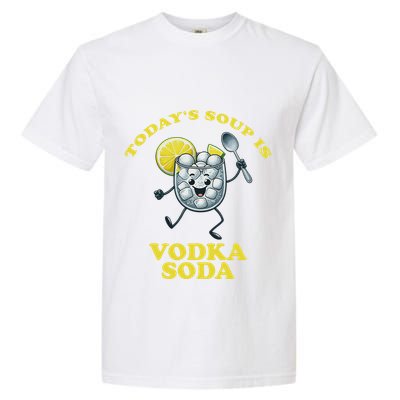 TodayS Soup Is Vodka Soda Garment-Dyed Heavyweight T-Shirt