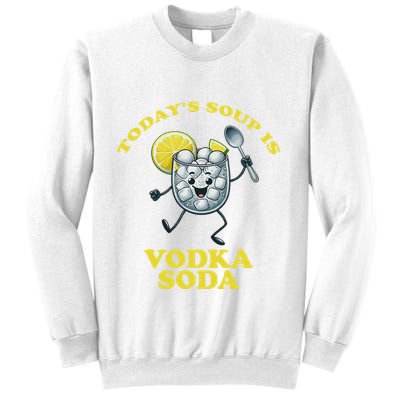TodayS Soup Is Vodka Soda Sweatshirt