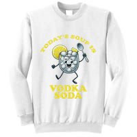 TodayS Soup Is Vodka Soda Sweatshirt