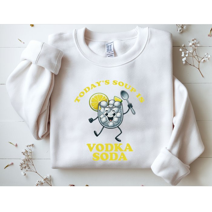 TodayS Soup Is Vodka Soda Sweatshirt