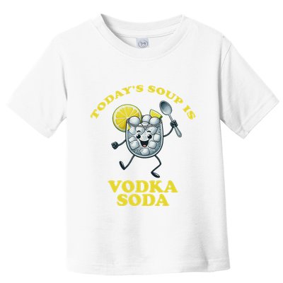 TodayS Soup Is Vodka Soda Toddler T-Shirt