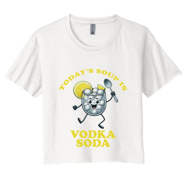 TodayS Soup Is Vodka Soda Women's Crop Top Tee