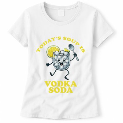 TodayS Soup Is Vodka Soda Womens T-Shirt