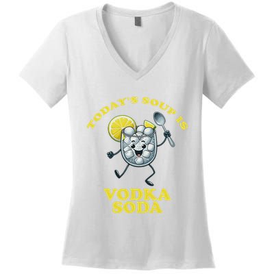 TodayS Soup Is Vodka Soda Women's V-Neck T-Shirt