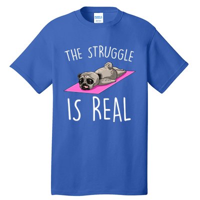 The Struggle Is Real Dog Pug Funny Exercise Yoga Lover Gift Tall T-Shirt