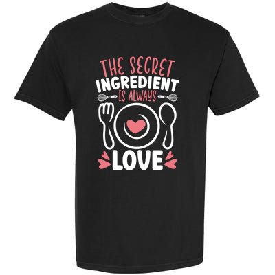 The Secret Ingredient Is Always Love Chef Cooking Culinary Gift Garment-Dyed Heavyweight T-Shirt