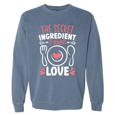 The Secret Ingredient Is Always Love Chef Cooking Culinary Gift Garment-Dyed Sweatshirt