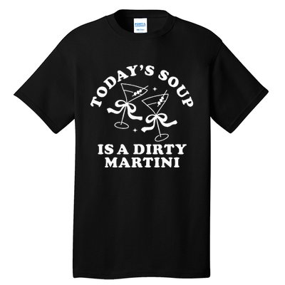 TodayS Soup Is A Dirty Martini Funny Martini Olive Cocktail Tall T-Shirt