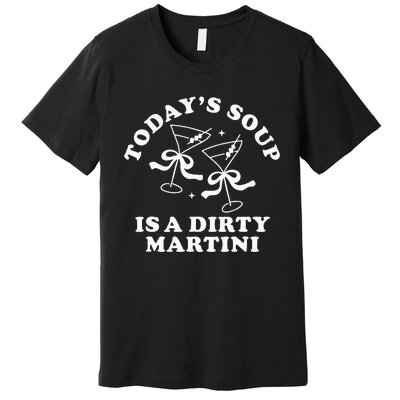 TodayS Soup Is A Dirty Martini Funny Martini Olive Cocktail Premium T-Shirt