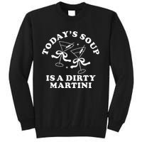 TodayS Soup Is A Dirty Martini Funny Martini Olive Cocktail Tall Sweatshirt