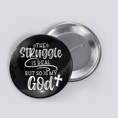 The Struggle Is Real But So Is My God Religious Christian Button
