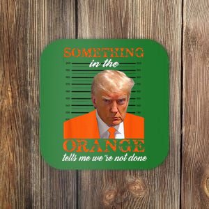 Trump Something In The Orange Tells Me WeRe Not Done Coaster