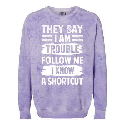 They Say I Am Trouble Follow Me I Know A Shortcut Gift Colorblast Crewneck Sweatshirt