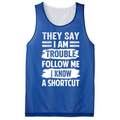 They Say I Am Trouble Follow Me I Know A Shortcut Gift Mesh Reversible Basketball Jersey Tank