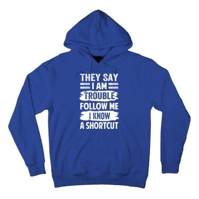 They Say I Am Trouble Follow Me I Know A Shortcut Gift Tall Hoodie