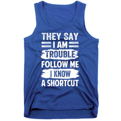 They Say I Am Trouble Follow Me I Know A Shortcut Gift Tank Top