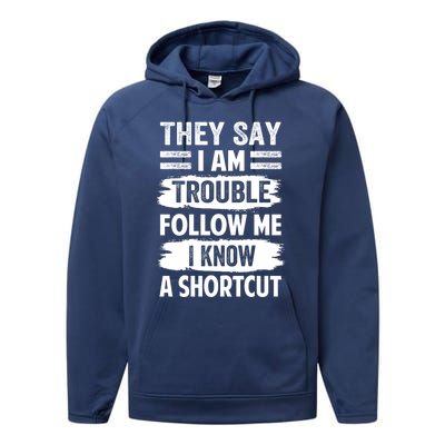 They Say I Am Trouble Follow Me I Know A Shortcut Gift Performance Fleece Hoodie