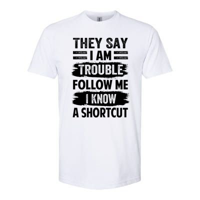 They Say I Am Trouble Follow Me I Know A Shortcut Gift Softstyle CVC T-Shirt