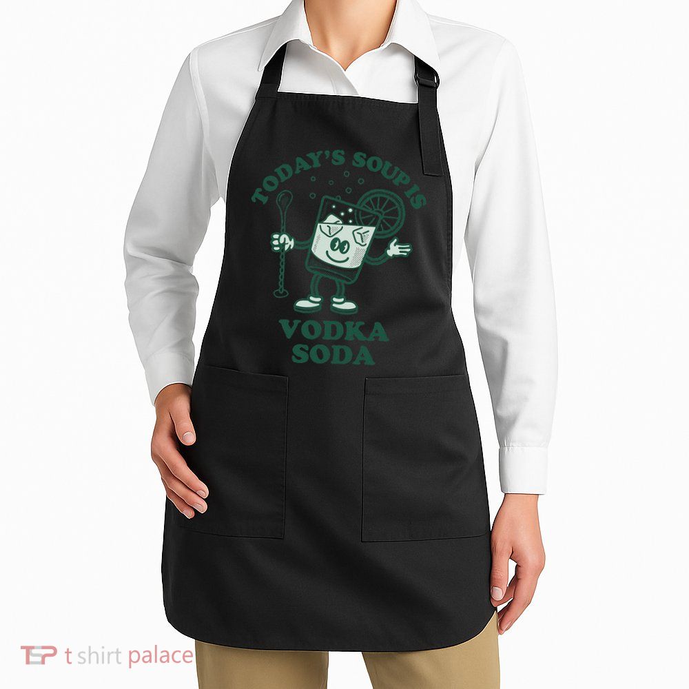 TodayS Soup Is Vodka Soda Apron