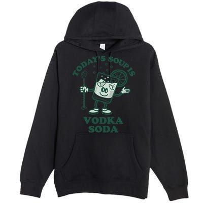 TodayS Soup Is Vodka Soda Premium Pullover Hoodie