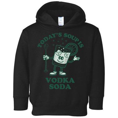 TodayS Soup Is Vodka Soda Toddler Hoodie