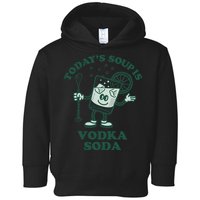 TodayS Soup Is Vodka Soda Toddler Hoodie