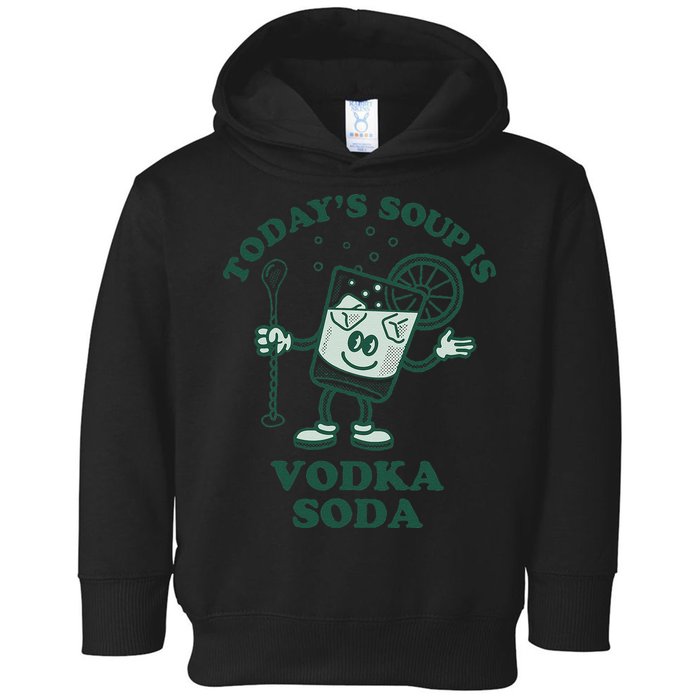 TodayS Soup Is Vodka Soda Toddler Hoodie