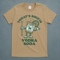 TodayS Soup Is Vodka Soda T-Shirt