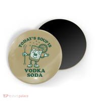 TodayS Soup Is Vodka Soda Magnet