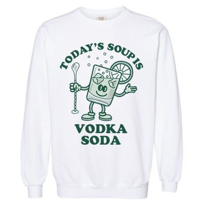 TodayS Soup Is Vodka Soda Garment-Dyed Sweatshirt
