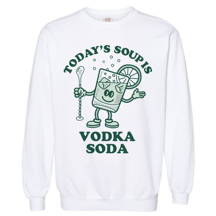 TodayS Soup Is Vodka Soda Garment-Dyed Sweatshirt