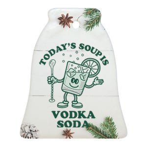 TodayS Soup Is Vodka Soda Ceramic Bell Ornament