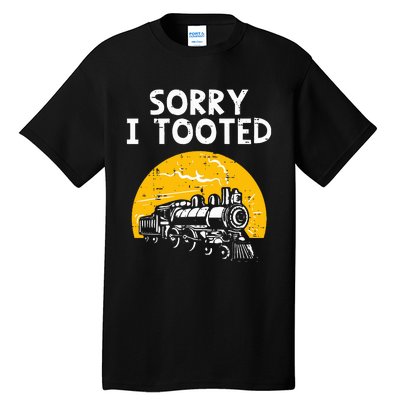 Train Sorry I Tooted Funny Locomotive Railroad Tall T-Shirt