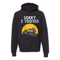 Train Sorry I Tooted Funny Locomotive Railroad Premium Hoodie