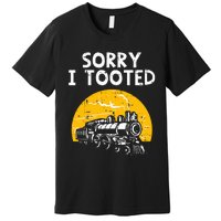 Train Sorry I Tooted Funny Locomotive Railroad Premium T-Shirt