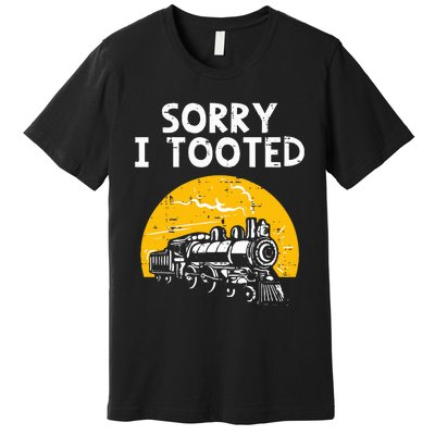 Train Sorry I Tooted Funny Locomotive Railroad Premium T-Shirt