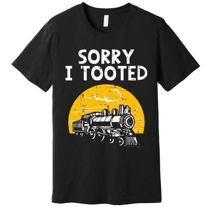 Train Sorry I Tooted Funny Locomotive Railroad Premium T-Shirt