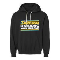 The Sarcasm Is Strong With This One Funny Sarcastic Garment-Dyed Fleece Hoodie
