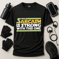 The Sarcasm Is Strong With This One Funny Sarcastic Performance Shirt