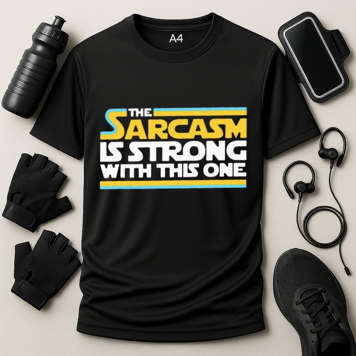 The Sarcasm Is Strong With This One Funny Sarcastic Performance Shirt