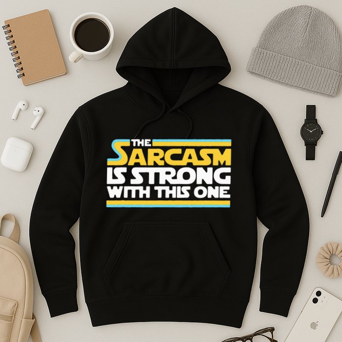 The Sarcasm Is Strong With This One Funny Sarcastic Hoodie