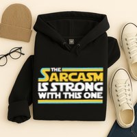 The Sarcasm Is Strong With This One Funny Sarcastic Hoodie