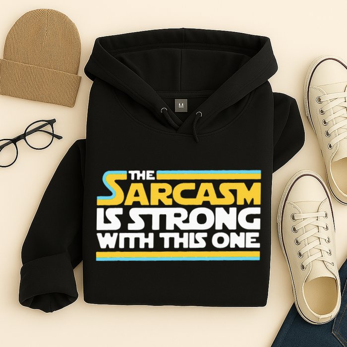 The Sarcasm Is Strong With This One Funny Sarcastic Hoodie