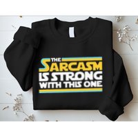 The Sarcasm Is Strong With This One Funny Sarcastic Sweatshirt