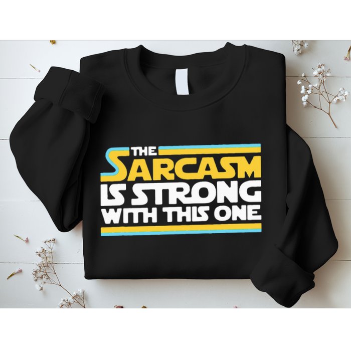 The Sarcasm Is Strong With This One Funny Sarcastic Sweatshirt