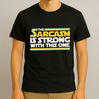 The Sarcasm Is Strong With This One Funny Sarcastic T-Shirt