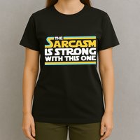 The Sarcasm Is Strong With This One Funny Sarcastic T-Shirt