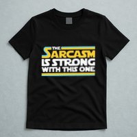 The Sarcasm Is Strong With This One Funny Sarcastic T-Shirt