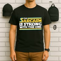 The Sarcasm Is Strong With This One Funny Sarcastic T-Shirt